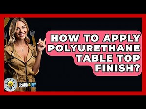 How To Apply Polyurethane Table Top Finish? - LearnToDIY360.com