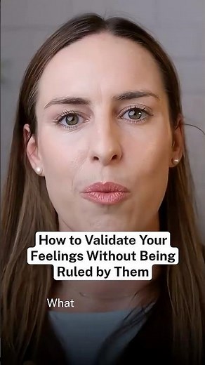 How to Validate Your Feelings Without Being Ruled by Them