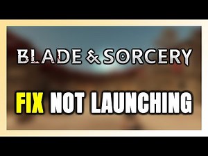 How to FIX Blade and Sorcery Not Launching/Won't Launch