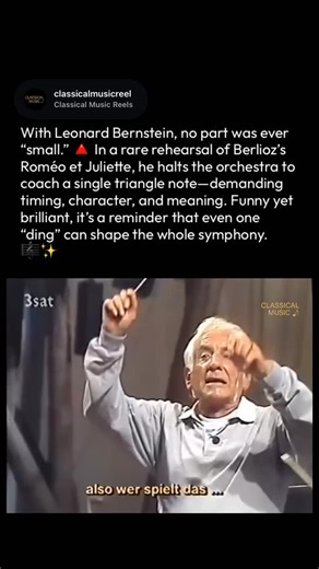 Classical Music Reels on Instagram: "When the smallest instrument gets the biggest lesson... 🔺👨‍🏫 There is no “small part” in an orchestra when Leonard Bernstein is on the podium. In this rare rehearsal footage, the Maestro stops everything to teach the triangle player that even a single “ding” requires soul, timing, and character. It’s funny, intense, and brilliant all at once. The Details: 🎓 The Teacher: Leonard Bernstein (The ultimate musical communicator). 🎼 The Piece: Hector Berlioz’s 