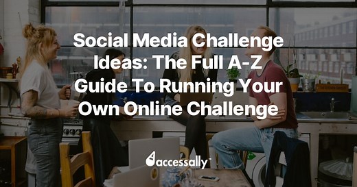 Social Media Challenge Ideas: The Full A-Z Guide To Running Your Own Online Challenge - AccessAlly
