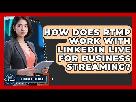 How Does RTMP Work With LinkedIn Live For Business Streaming? - Get Linked Together