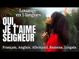 🎶 Oui, je t’aime Seigneur | Original song | Chant de louange et d’adoration en 5 langues | Chrétien