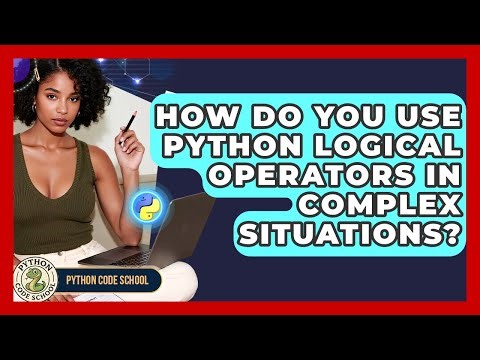 How Do You Use Python Logical Operators In Complex Situations? - Python Code School