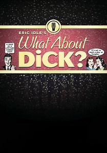 Eric Idle's What About Dick? (2012)