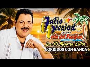 Julio Preciado y Su Banda Perla del Pacífico 🎺 30 Éxitos | Corridos con Banda