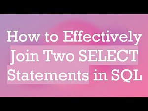 How to Effectively Join Two SELECT Statements in SQL