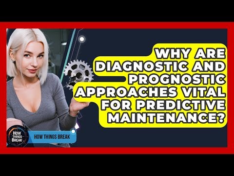 Why Are Diagnostic And Prognostic Approaches Vital For Predictive Maintenance? - How Things Break