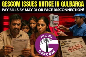 GESCOM issues notice in Gulbarga—pending electricity bills must be paid by May 31 to avoid disconnection! | Gulbarga Headlines