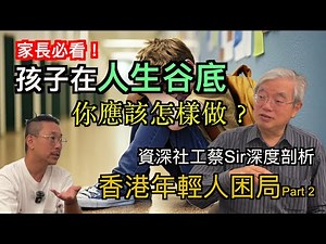【青少年危機】資深社工蔡Sir深度剖析香港年輕人困局 Part 2｜家長應如何幫助孩子走出谷底｜人格素質比學業更重要｜如何修補親子關係