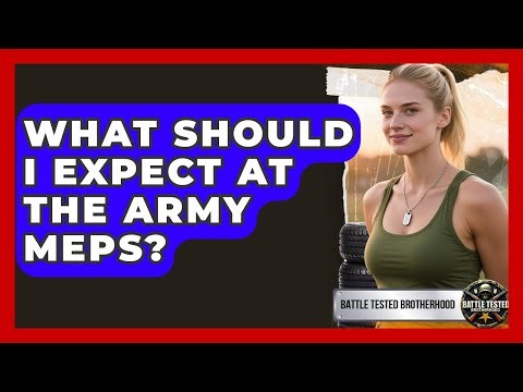 What Should I Expect At The Army MEPS? - Battle Tested Brotherhood