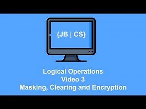 Logical Operations Video 3 Masking, Clearing and Encryption