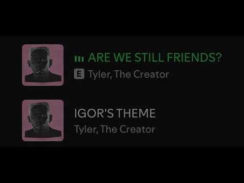 ARE WE STILL FRIENDS? into IGOR'S THEME (spotify transition)