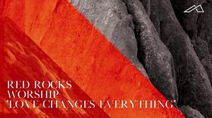 MP3 DOWNLOAD: Red Rocks Worship - Love Changes Everything [  Lyrics] | CeeNaija