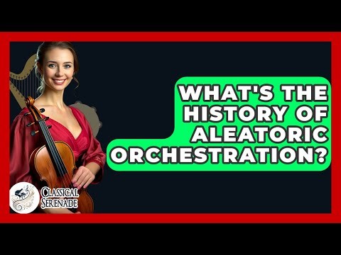 What's The History Of Aleatoric Orchestration? - Classical Serenade