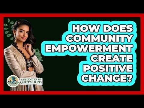 How Does Community Empowerment Create Positive Change? - Anecdotes in Quotation