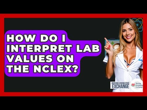 How Do I Interpret Lab Values On The NCLEX? - Nursing Knowledge Exchange