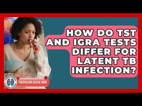 How Do TST And IGRA Tests Differ For Latent TB Infection? | Tuberculosis Disease Guide News