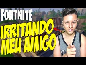 IRRITANDO O MEU AMIGO NO FORTNITE BATTLE ROYALE