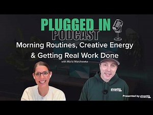 Plugged In Podcast: Morning Routines, Creative Energy & Getting Real Work Done (ft. Maria Marchewka)