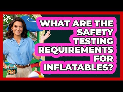 What Are The Safety Testing Requirements For Inflatables?