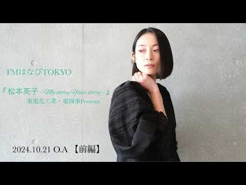 FMはなびTOKYO 東電化工業・東商事Presents『松本英子ーMy Story Your Storyー』2024. 10.21【前編】