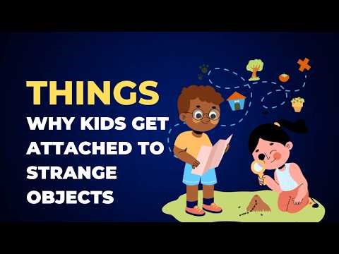 “Why Kids Get Attached to Strange Objects”