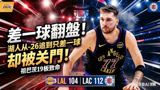 洛城德比，湖人差一球翻盘！湖人从-26追到只差一球，却被科林斯底角三分关门｜卢卡关键时刻没出手三分、祖巴茨19板太致命