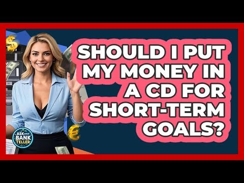 Should I Put My Money In A CD For Short-term Goals? - Ask Your Bank Teller