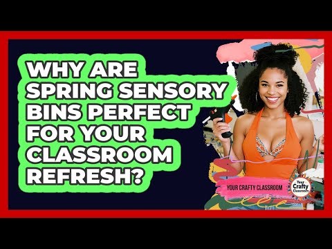 Why Are Spring Sensory Bins Perfect For Your Classroom Refresh? - Your Crafty Classroom