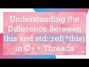 Understanding the Difference Between this and std::ref(*this) in C+ + Threads
