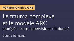 Le trauma complexe et le modèle ARC (sans supervisions cliniques) | IPSC