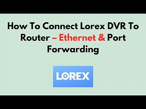 How To Connect Lorex DVR To Router – Ethernet & Port Forwarding