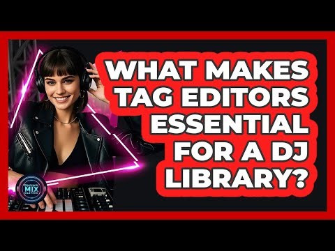 What Makes Tag Editors Essential for a DJ Library?