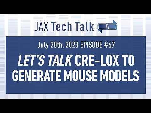 JAX TECH TALK Episode #67: Let's Talk Cre-Lox to Generate Mouse Models