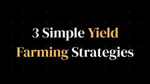 3 Simple Yield Farming Strategies