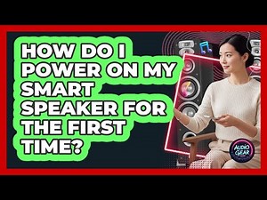 How Do I Power On My Smart Speaker For The First Time?
