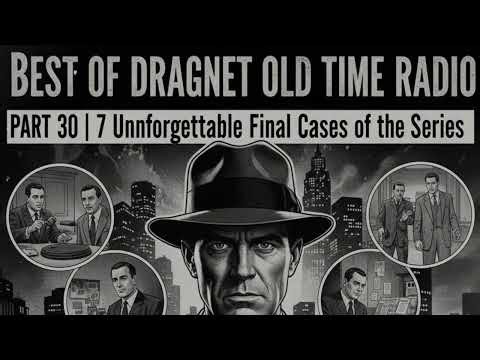 Part 30 | Best of Dragnet Old Time Radio: 7 Unforgettable Final Cases of the Series