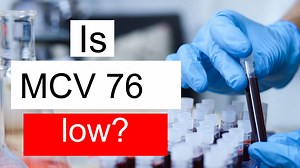 Is MCV 76 low, normal or dangerous? What does Mean corpuscular volume level 76 mean?