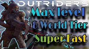 Outriders – How to Get To Max Level Super Fast | World Tier Farm