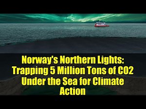 Norway's Northern Lights: Trapping 5 Million Tons of CO2 Under the Sea for Climate Action