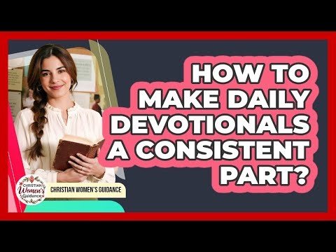 How To Make Daily Devotionals A Consistent Part?