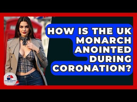 How Is The UK Monarch Anointed During Coronation? - United Kingdom Explorers