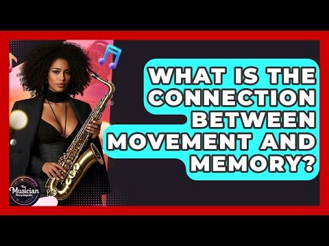 What Is The Connection Between Movement And Memory? - The Musician Encyclopedia