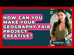 How Can You Make Your Geography Fair Project Creative? - The Student Atlas