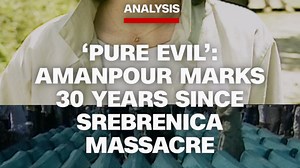 ‘Pure Evil’: Christiane Amanpour marks 30 years since Srebrenica massacre