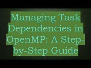 Managing Task Dependencies in OpenMP: A Step-by-Step Guide