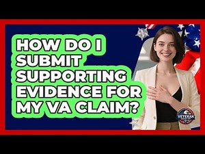 How Do I Submit Supporting Evidence For My VA Claim?