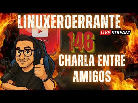 Charla entre amigos # 146 - "Verificación de edad en Linux 😱... y mas" - Streaming Linuxeroerrante
