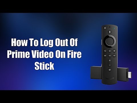 How To Log Out Of Prime Video On Fire Stick